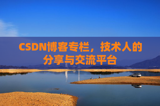 CSDN博客专栏，技术人的分享与交流平台
